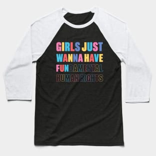 Girls Just Wanna Have Fundamental Human Rights Baseball T-Shirt